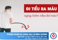 Tình trạng đi tiểu ra máu nguy hiểm thế nào