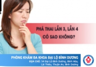 Phá thai lần 3 và lần 4 có sao không