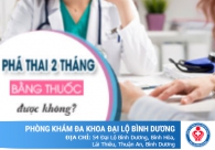 Dùng thuốc phá thai 2 tháng được không