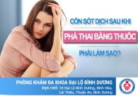 Phá thai bằng thuốc còn sót dịch phải làm sao