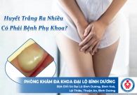 Huyết trắng ra nhiều có phải bệnh phụ khoa?