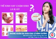 Trễ kinh hay chậm kinh là bị gì?